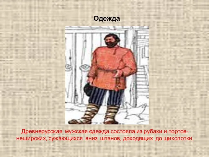 Древнерусская мужская одежда состояла из рубахи и портов-нешироких, сужающихся вниз штанов, доходящих до щиколотки. Одежда