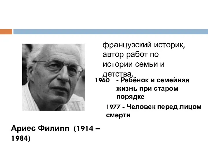 Ариес Филипп (1914 – 1984) французский историк, автор работ по