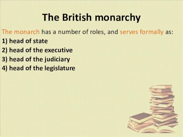 The monarch has a number of roles, and serves formally as: 1) head