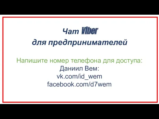 Чат Viber для предпринимателей Напишите номер телефона для доступа: Даниил Вем: vk.com/id_wem facebook.com/d7wem