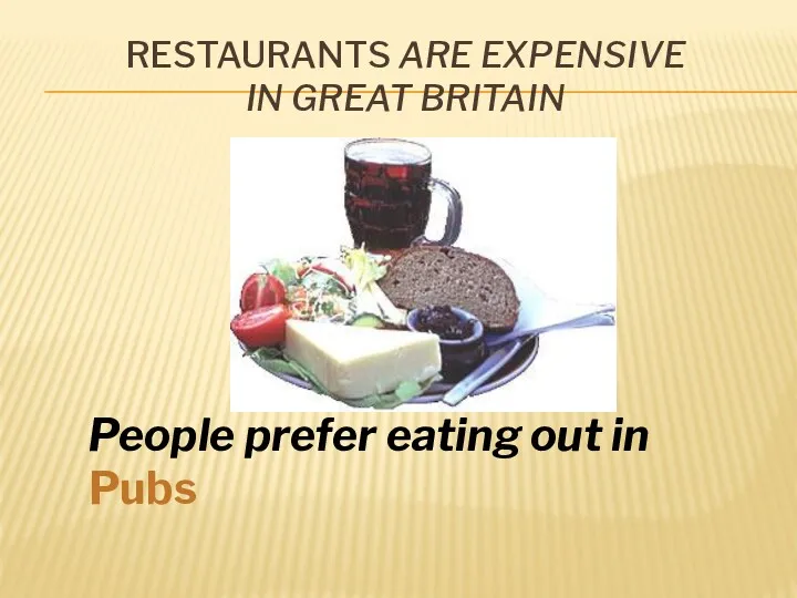 RESTAURANTS ARE EXPENSIVE IN GREAT BRITAIN People prefer eating out in Pubs