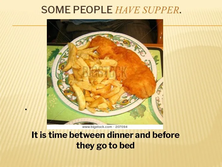 SOME PEOPLE HAVE SUPPER. . It is time between dinner and before they go to bed