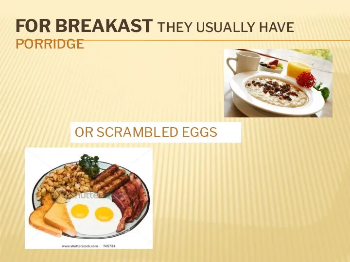 FOR BREAKAST THEY USUALLY HAVE PORRIDGE OR SCRAMBLED EGGS