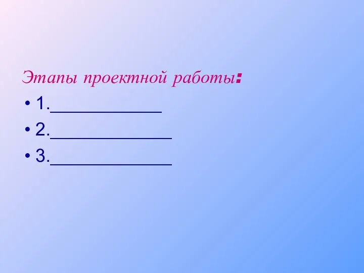 Этапы проектной работы: 1.___________ 2.____________ 3.____________