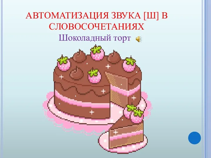 АВТОМАТИЗАЦИЯ ЗВУКА [Ш] В СЛОВОСОЧЕТАНИЯХ Шоколадный торт