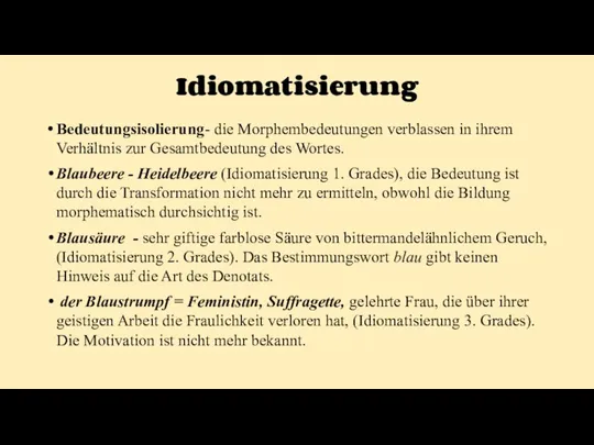 Idiomatisierung Bedeutungsisolierung- die Morphembedeutungen verblassen in ihrem Verhältnis zur Gesamtbedeutung