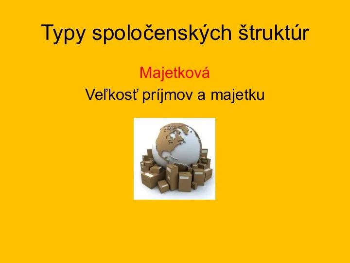 Typy spoločenských štruktúr Majetková Veľkosť príjmov a majetku