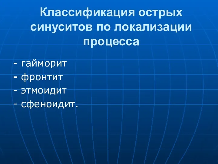 Классификация острых синуситов по локализации процесса - гайморит - фронтит - этмоидит - сфеноидит.