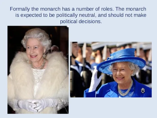 Formally the monarch has a number of roles. The monarch