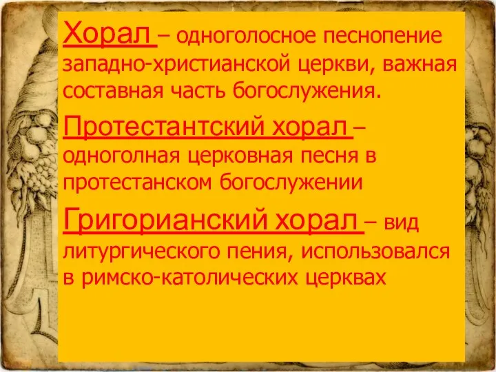 Хорал – одноголосное песнопение западно-христианской церкви, важная составная часть богослужения. Протестантский хорал –