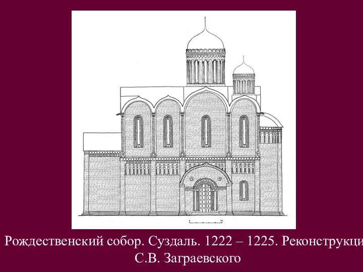 Рождественский собор. Суздаль. 1222 – 1225. Реконструкция С.В. Заграевского