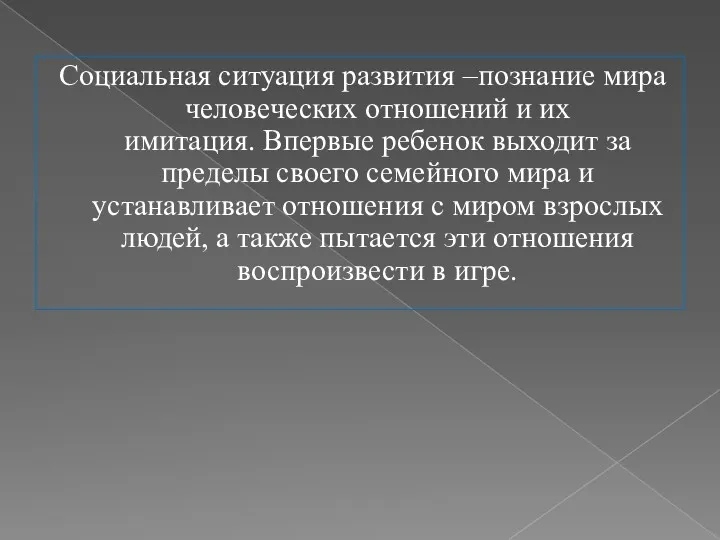 Социальная ситуация развития –познание мира человеческих отношений и их имитация.