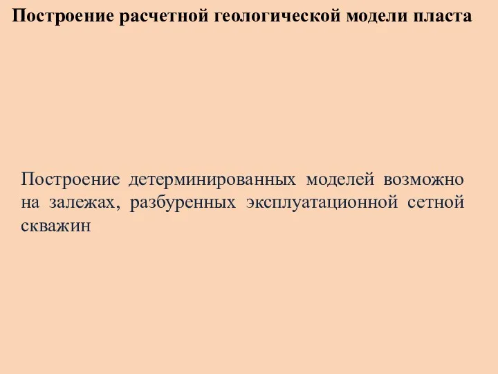 Построение расчетной геологической модели пласта Построение детерминированных моделей возможно на залежах, разбуренных эксплуатационной сетной скважин