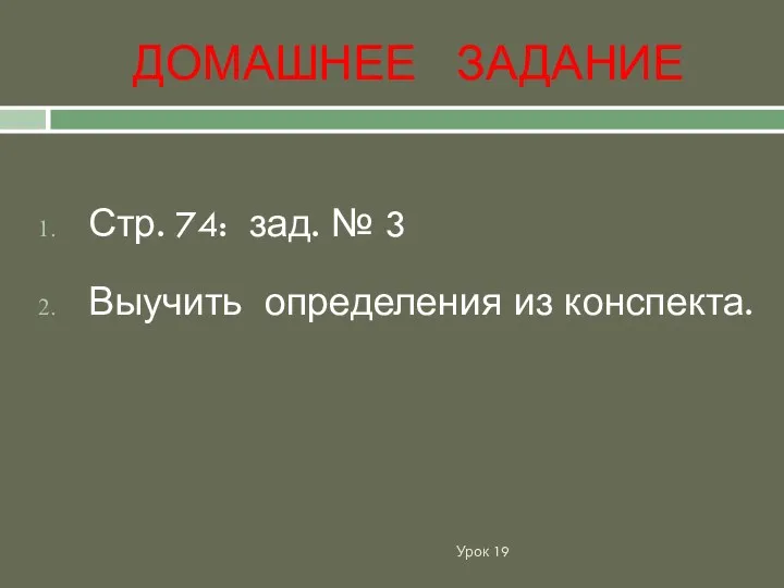 ДОМАШНЕЕ ЗАДАНИЕ Урок 19 Стр. 74: зад. № 3 Выучить определения из конспекта.