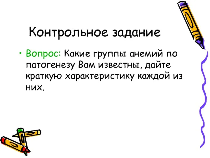 Контрольное задание Вопрос: Какие группы анемий по патогенезу Вам известны, дайте краткую характеристику каждой из них.