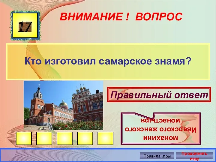 ВНИМАНИЕ ! ВОПРОС Кто изготовил самарское знамя? 17 Правильный ответ