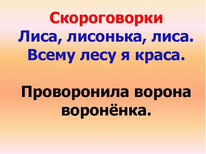 Скороговорки Лиса, лисонька, лиса. Всему лесу я краса. Проворонила ворона воронёнка.