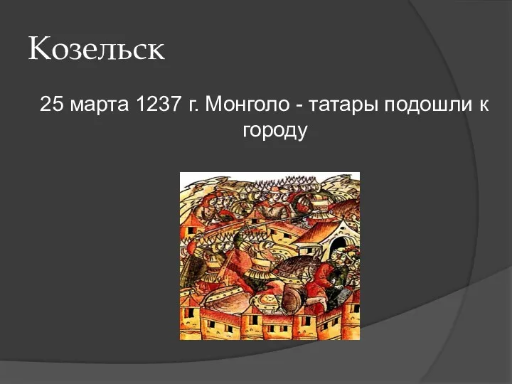 Козельск 25 марта 1237 г. Монголо - татары подошли к городу