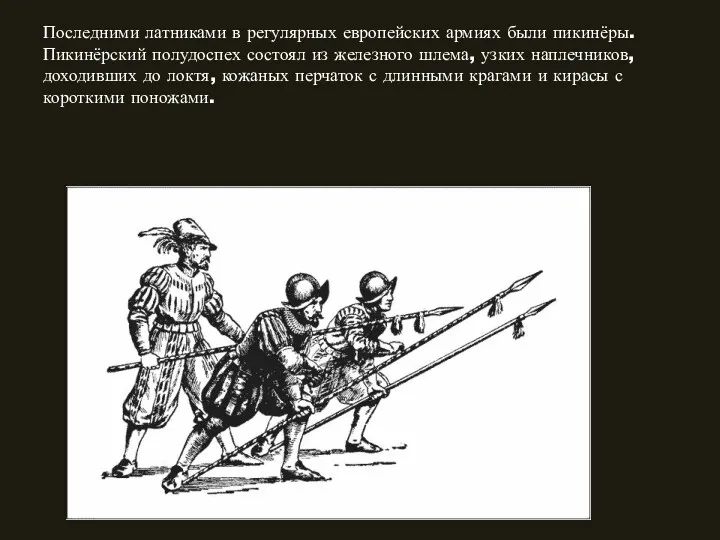 Последними латниками в регулярных европейских армиях были пикинёры. Пикинёрский полудоспех состоял из железного