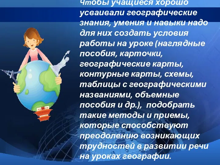 Чтобы учащиеся хорошо усваивали географические знания, умения и навыки надо