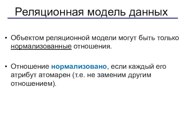 Реляционная модель данных Объектом реляционной модели могут быть только нормализованные отношения. Отношение нормализовано,