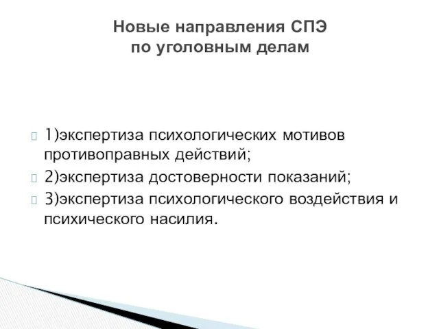 1)экспертиза психологических мотивов противоправных действий; 2)экспертиза достоверности показаний; 3)экспертиза психологического