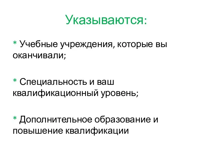 Указываются: * Учебные учреждения, которые вы оканчивали; * Специальность и