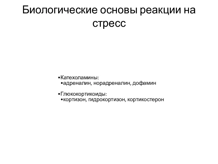 Биологические основы реакции на стресс Катехоламины: адреналин, норадреналин, дофамин Глюкокортикоиды: кортизон, гидрокортизон, кортикостерон