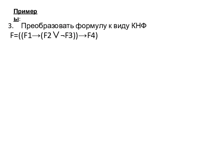 Примеры: Преобразовать формулу к виду КНФ F=((F1→(F2∨¬F3))→F4)