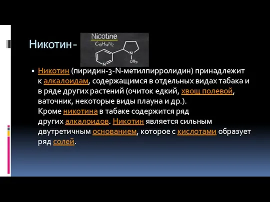 Никотин- Никотин (пиридин-3-N-метилпирролидин) принадлежит к алкалоидам, содержащимся в отдельных видах