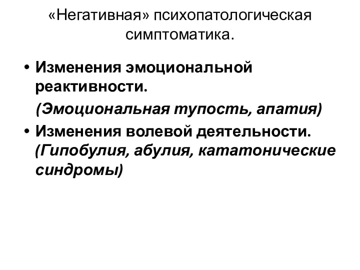 «Негативная» психопатологическая симптоматика. Изменения эмоциональной реактивности. (Эмоциональная тупость, апатия) Изменения волевой деятельности. (Гипобулия, абулия, кататонические синдромы)