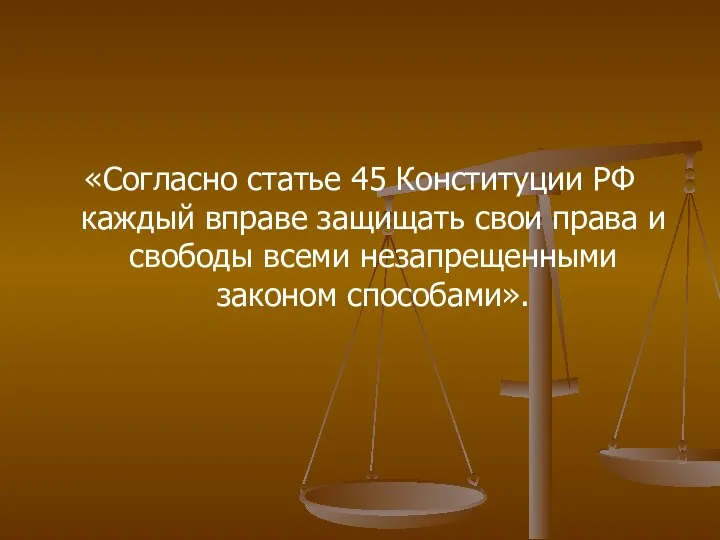 «Согласно статье 45 Конституции РФ каждый вправе защищать свои права и свободы всеми незапрещенными законом способами».