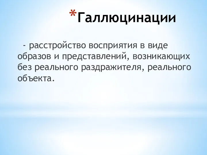 Галлюцинации - расстройство восприятия в виде образов и представлений, возникающих без реального раздражителя, реального объекта.