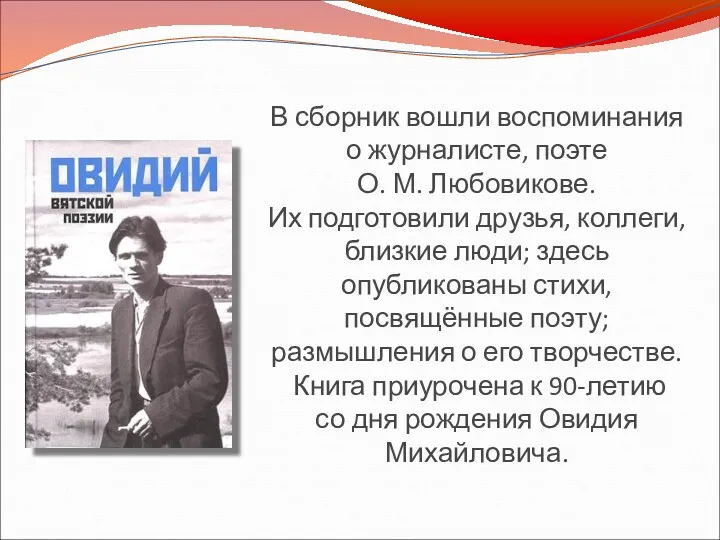 В сборник вошли воспоминания о журналисте, поэте О. М. Любовикове. Их подготовили друзья,