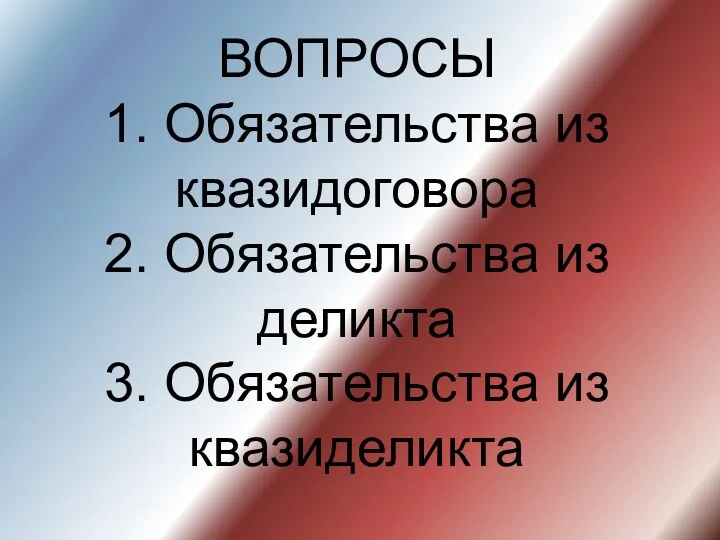 ВОПРОСЫ 1. Обязательства из квазидоговора 2. Обязательства из деликта 3. Обязательства из квазиделикта