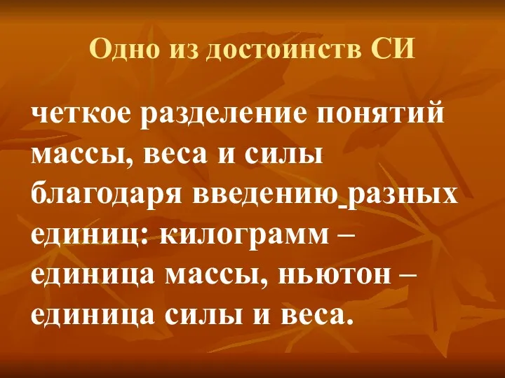 Одно из достоинств СИ четкое разделение понятий массы, веса и силы благодаря введению