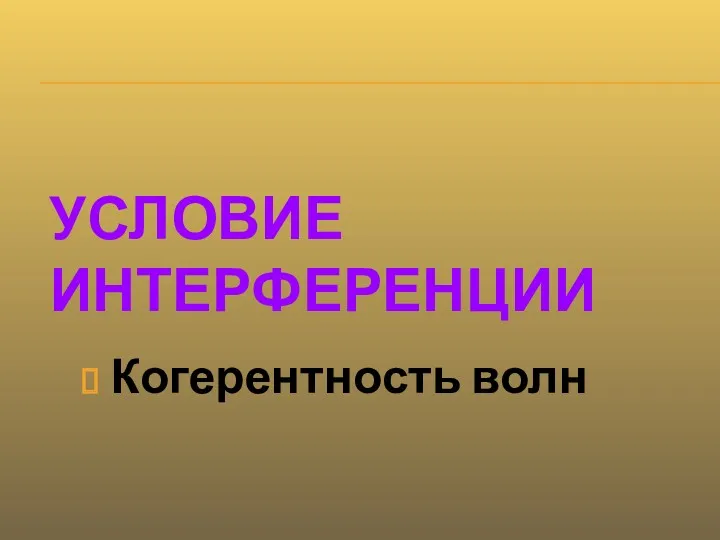 УСЛОВИЕ ИНТЕРФЕРЕНЦИИ Когерентность волн