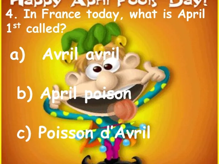 4. In France today, what is April 1st called? Avril