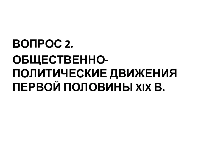 ВОПРОС 2. ОБЩЕСТВЕННО-ПОЛИТИЧЕСКИЕ ДВИЖЕНИЯ ПЕРВОЙ ПОЛОВИНЫ XIX В.