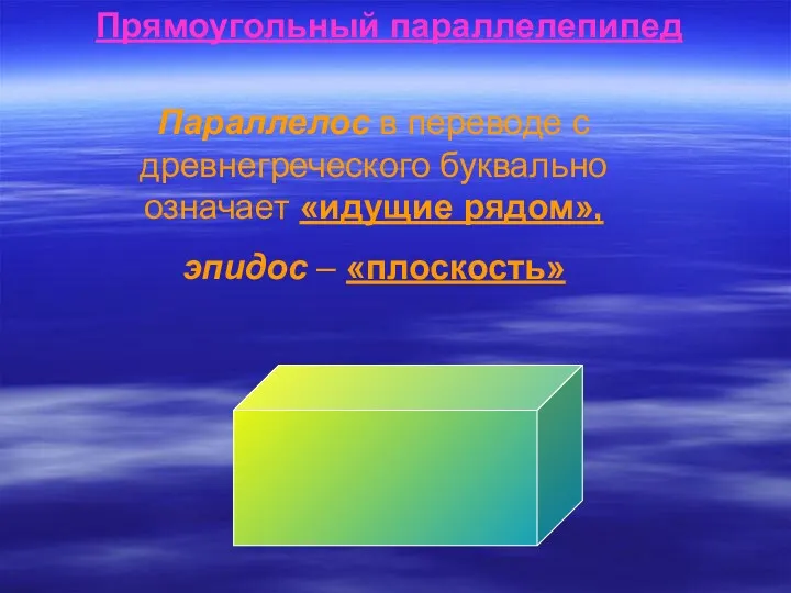 Прямоугольный параллелепипед Параллелос в переводе с древнегреческого буквально означает «идущие рядом», эпидос – «плоскость»