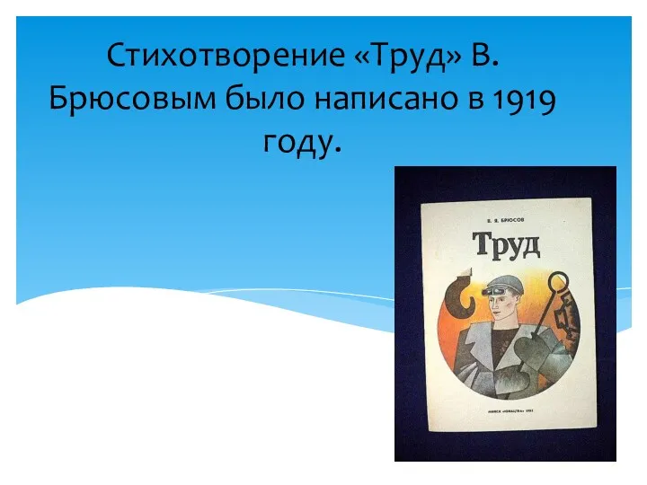 Стихотворение «Труд» В.Брюсовым было написано в 1919 году.