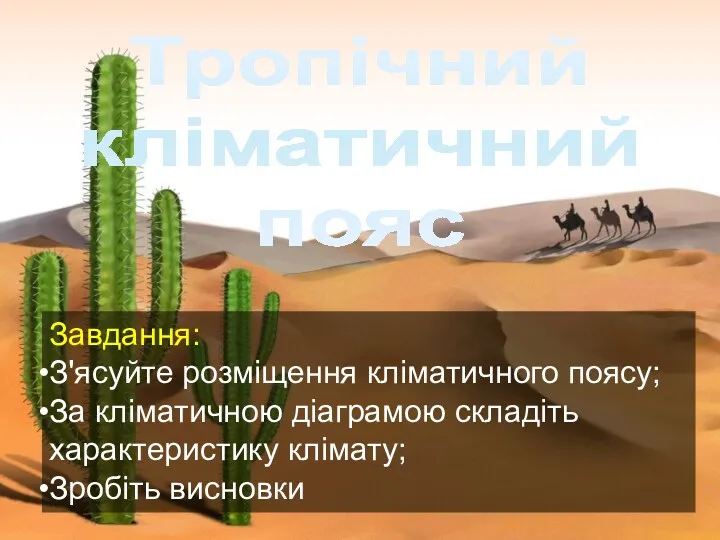 Тропічний кліматичний пояс Завдання: З'ясуйте розміщення кліматичного поясу; За кліматичною діаграмою складіть характеристику клімату; Зробіть висновки