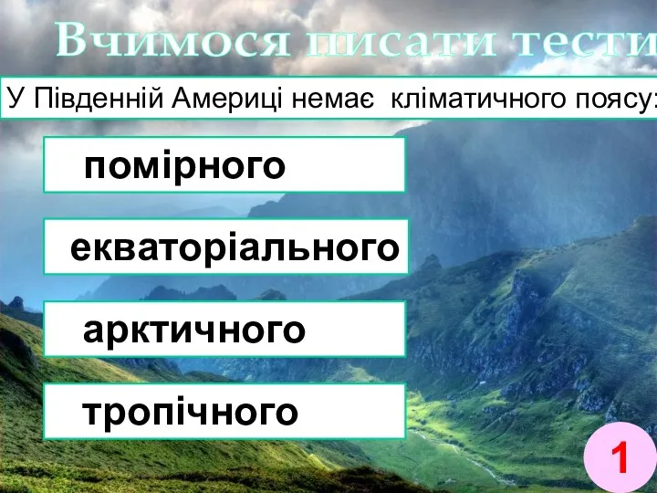 У Південній Америці немає кліматичного поясу: помірного екваторіального арктичного тропічного Вчимося писати тести 1