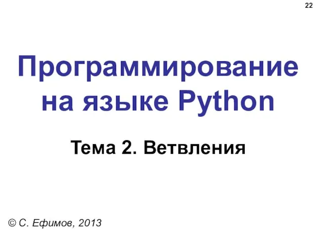 Программирование на языке Python Тема 2. Ветвления © C. Ефимов, 2013