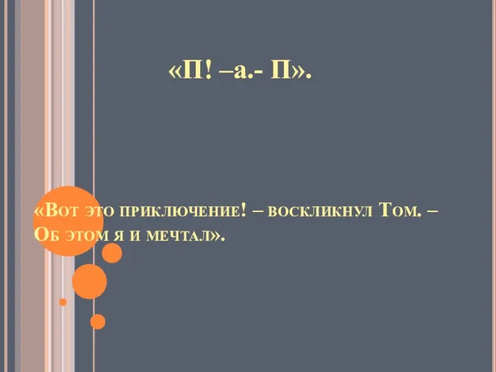 «П! –а.- П». «Вот это приключение! – воскликнул Том. – Об этом я и мечтал».