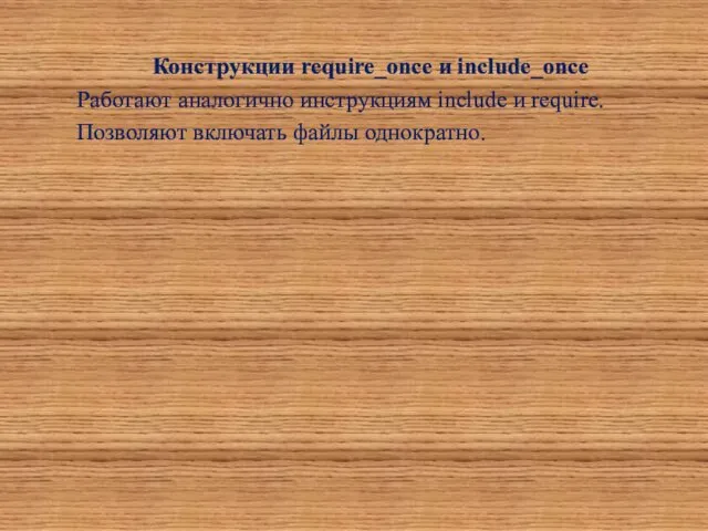 Конструкции require_once и include_once Работают аналогично инструкциям include и require. Позволяют включать файлы однократно.