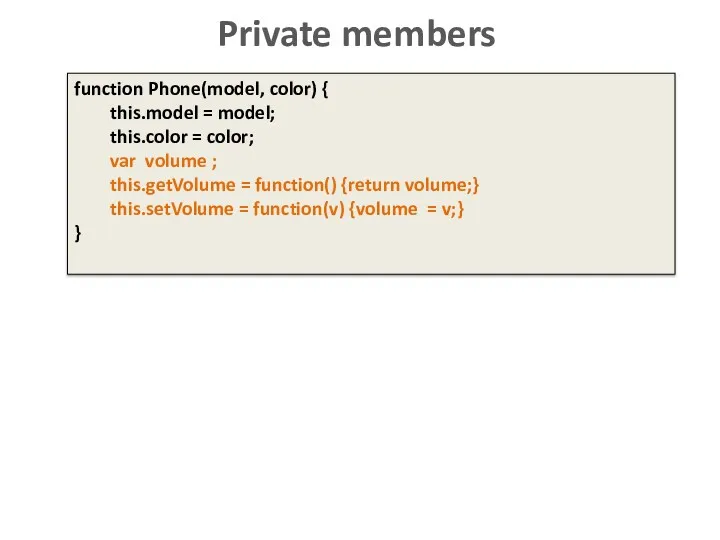 Private members function Phone(model, color) { this.model = model; this.color