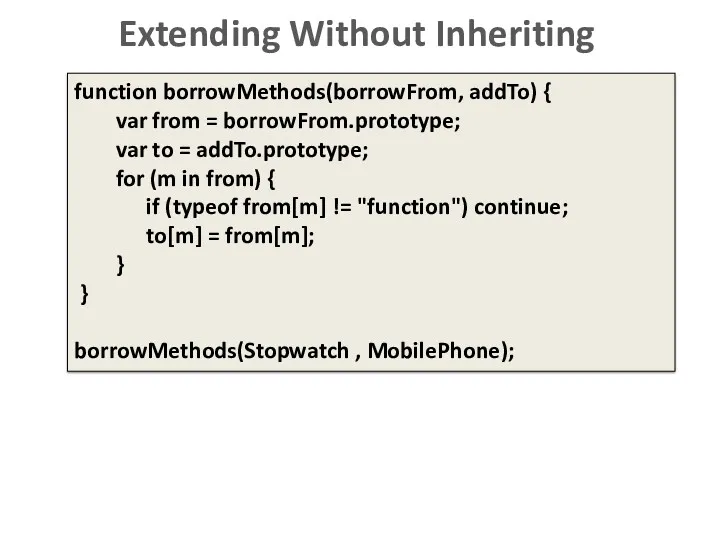 Extending Without Inheriting function borrowMethods(borrowFrom, addTo) { var from =