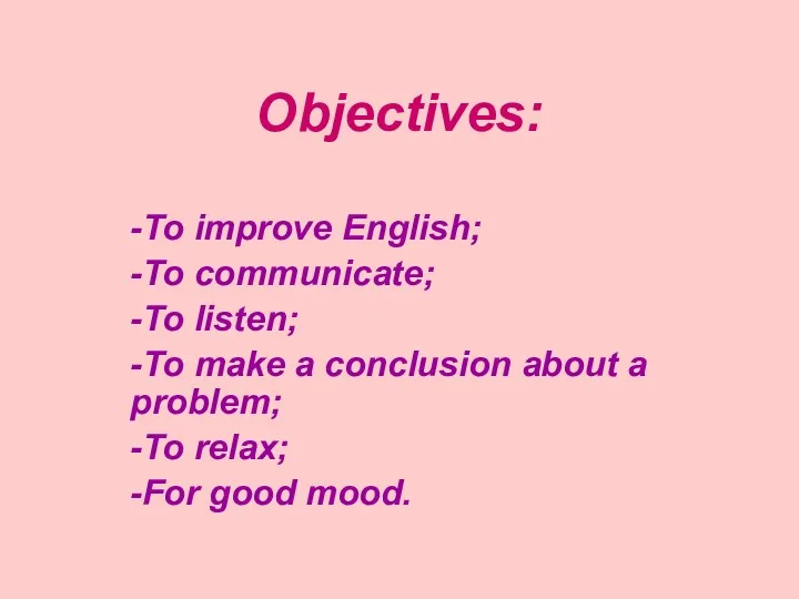 Objectives: -To improve English; -To communicate; -To listen; -To make