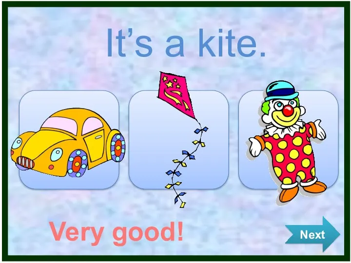 It’s a kite. Very good! Next